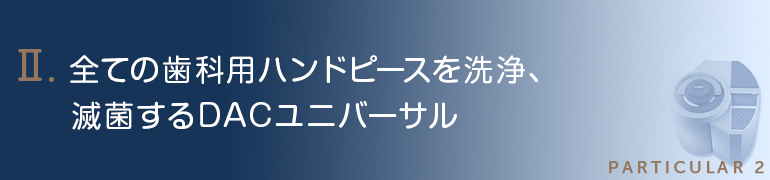 全ての歯科用ハンドピースを洗浄、滅菌するDACユニバーサル