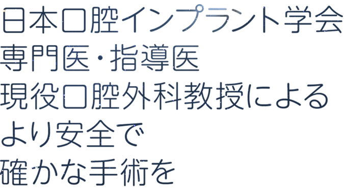 インプラント指導医・口腔外科教授によるより安全で確かな手術を