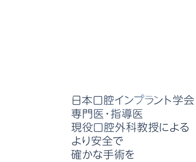 インプラント指導医・口腔外科教授によるより安全で確かな手術を